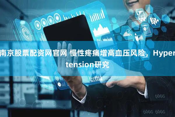 南京股票配资网官网 慢性疼痛增高血压风险，Hypertension研究